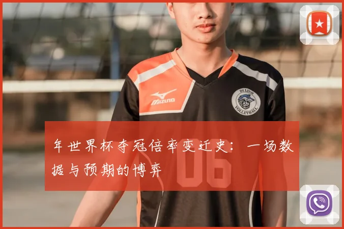 年世界杯夺冠倍率变迁史：一场数据与预期的博弈