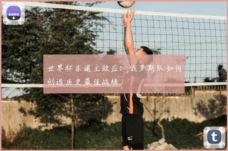 世界杯东道主效应:俄罗斯队如何创造历史最佳战绩