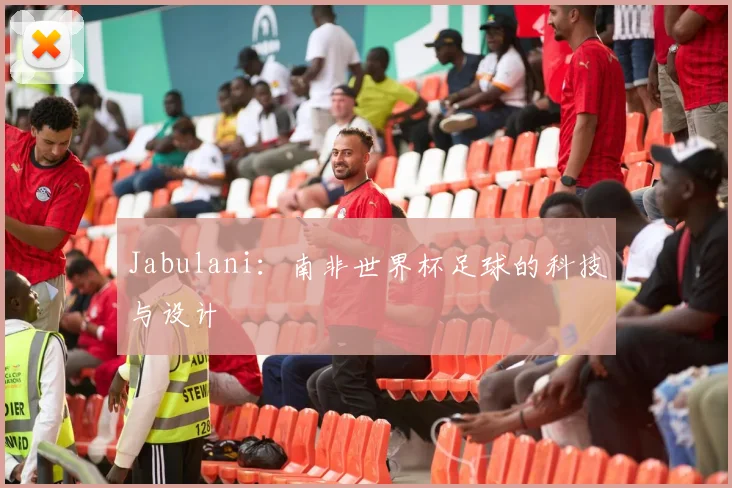 Jabulani：南非世界杯足球的科技与设计